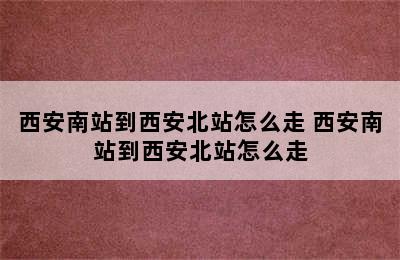 西安南站到西安北站怎么走 西安南站到西安北站怎么走